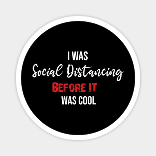 I was Social Distancing before it was cool Magnet